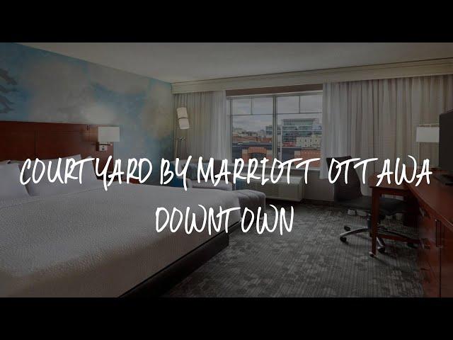 Courtyard by Marriott Ottawa Downtown Review - Ottawa , Canada