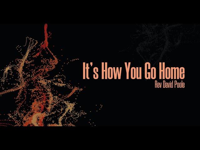 "It's How You Go Home"   Rev. David Poole