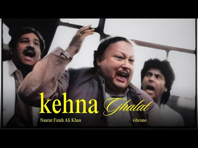 KEHNA GHALAT GHALAT (REMIX) - NUSRAT FATEH ALI KHAN X VIBRONO