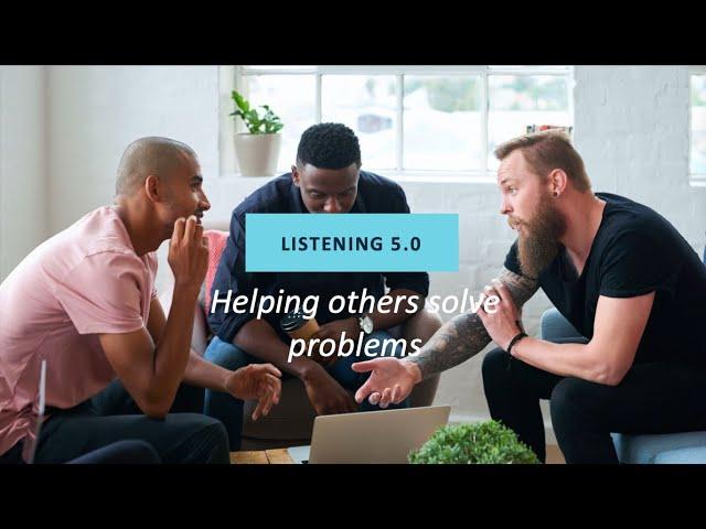 Listening 5.0 - Helping people solve their own problems