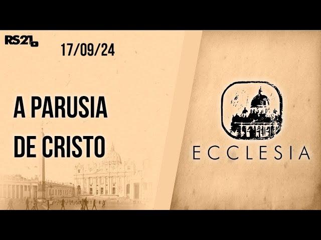 A parusia de Cristo - Ecclesia - 17/09/2024