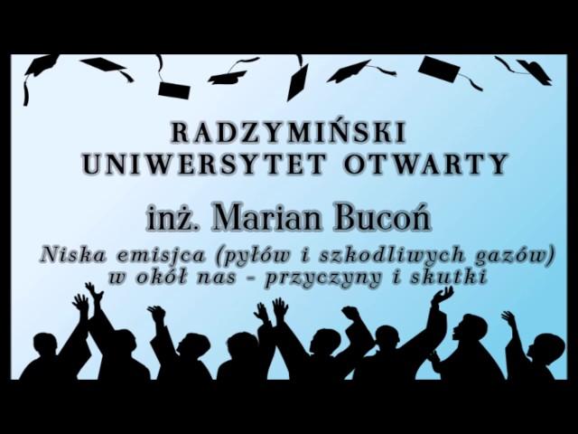 RUO: inż. Marian Bucoń - Niska emisja (pyłów i szkodliwych gazów) w okół nas - przyczyny i skutki