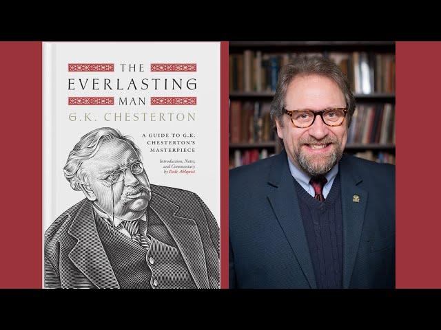 The Everlasting Man: A Guide to G. K. Chesterton’s Masterpiece Book Talk with Dale Ahlquist