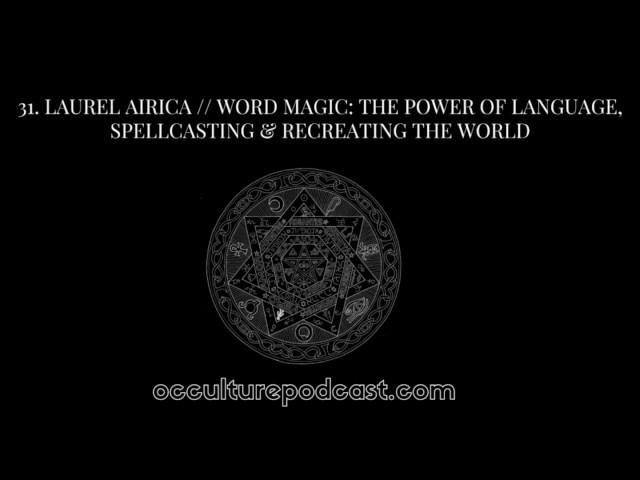 OCCULTURE 31: Laurel Airica // Word Magic: Power of Language, Spellcasting & Recreating the World