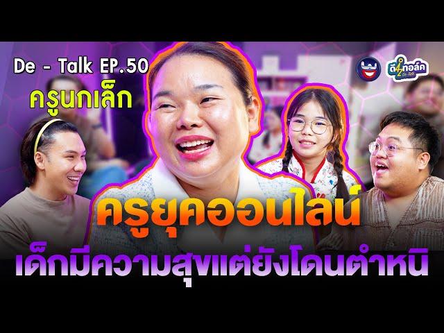 De - Talk EP.50 l ครูนกเล็ก I สอนนักเรียนยุคออนไลน์เด็กมีความสุขแต่ยังโดนตำหนิ