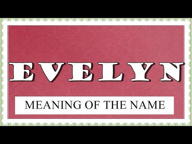 NAME EVELYN- FUN FACTS AND MEANING OF THE NAME