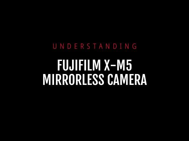 Understanding Fujifilm X-M5 mirrorless camera