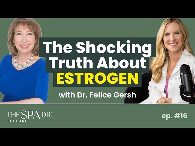 Estrogen: Secrets to Women's Health & Longevity with Dr. Felice Gersh | The Spa Dr. Podcast Ep.16