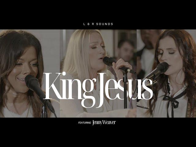 King Jesus (Live) - L & R Sounds feat. Jenny Weaver (Official Music Video)