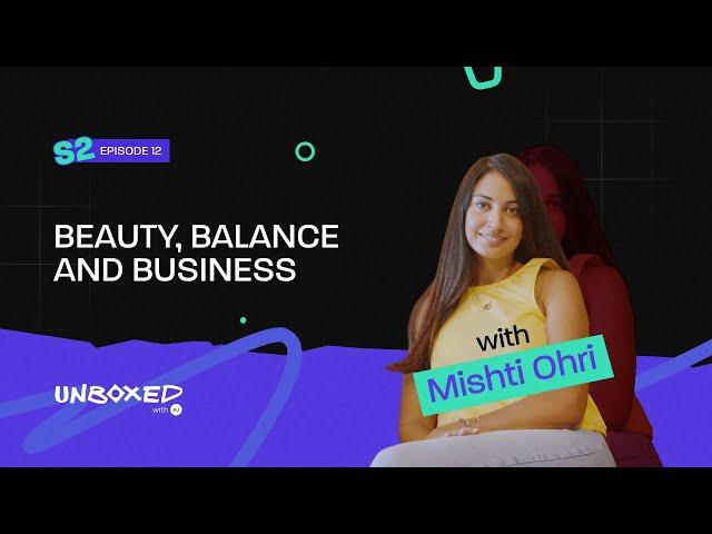 Beauty, Balance and Business | Mishti Ohri | Unboxed With AJ | Season 2 Ep 12