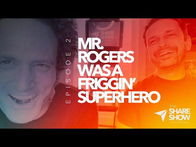The Share Show – Episode 2 – Mr. Rogers Was A Friggin' Superhero