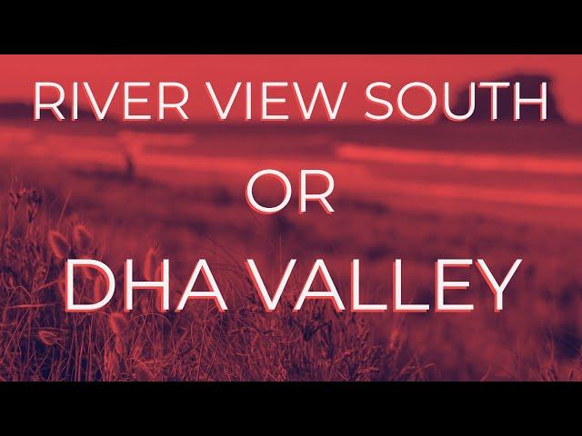 RIVER VIEW SOUTH OR DHA VALLEY