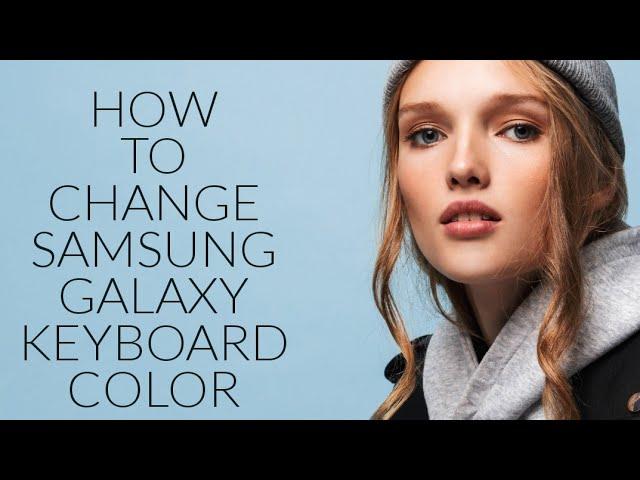 how to change keyboard color of Samsung phone