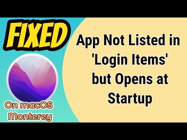 Fixed: App Not Listed in 'Login Items' but Opens at Startup on macOS Monterey