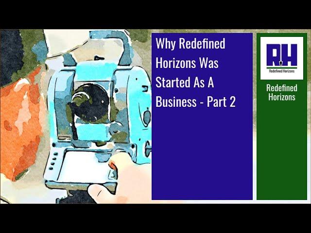 Why Redefined Horizons Was Started As A Business - Part 2