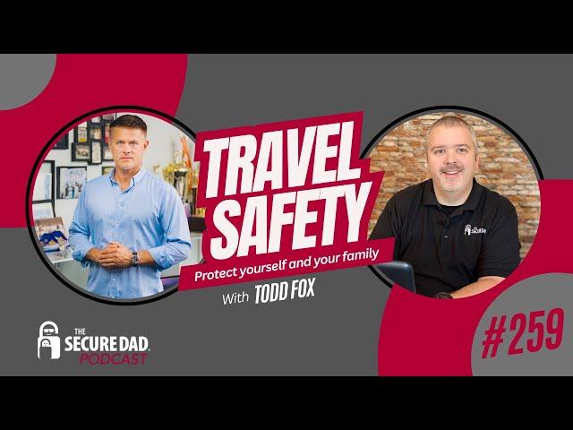 Travel Safety for Americans with Todd Fox - The Secure Dad Podcast