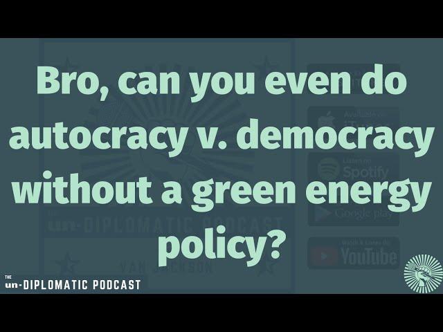 Autocracy v. Democracy? What About Climate Change? | from Un-Diplomatic Podcast Ep. 118