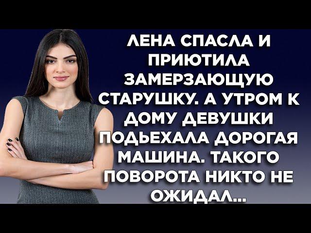 Лена спасла и приютила замерзающую старушку. А утром к дому девушки подъехала дорогая машина...