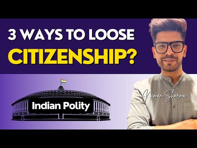 How to Loose Citizenship of India? | Polity by Naman Sharma Sir | UPSC CSE