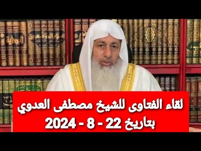 لقاء الفتاوى للشيخ مصطفى العدوي بتاريخ 22 - 8 - 2024