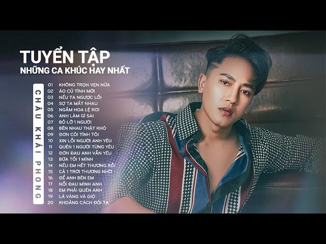 Không Trọn Vẹn Nữa - Tuyển Tập 20 Bản Ballad Hay Và Mới Nhất Của Châu Khải Phong 2022