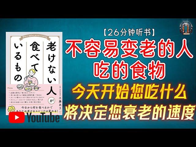 "今天开始您吃什么将决定您衰老的速度！深度讲解延缓衰老，保持健康与年轻的秘密！"【26分钟讲解《不容易变老的人吃的食物》】