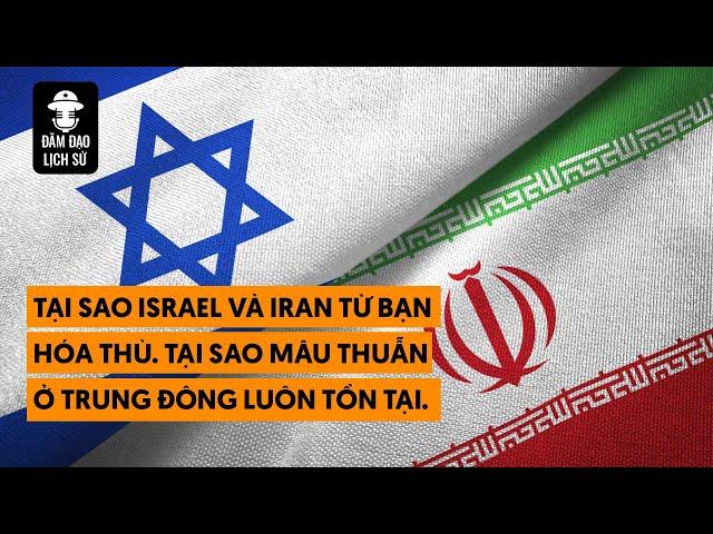 Tại sao Israel và Iran từ bạn hóa thù. Tại sao mâu thuẫn ở Trung Đông luôn tồn tại.