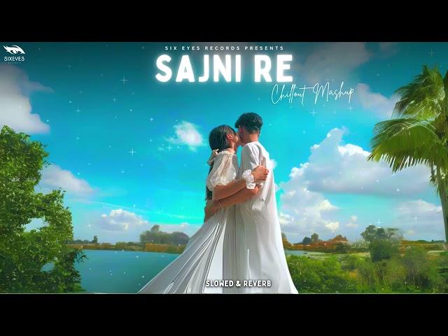 Sajni Re - Chillout Mashup (Slowed & Reverb) | Arijit Singh | Instagram Viral Mashup