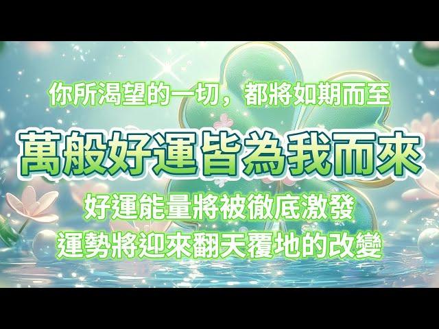 哇噻️真的超靈驗️90s後好運能量被徹底激發，運勢將迎來翻天覆地的改變，你所渴望的一切，都將如期而至，好運能量全天為你專屬加持，無論遇到什麼困難都能順利化解，好運連連，所願皆成。吸引力法則音樂