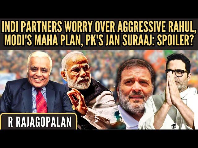 INDI partners worry over aggressive Rahul • Modi's Maha plan • PK's Party: Spoiler? • Rajagopalan