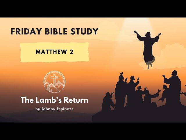 Online Bible Study Matthew Chapter 2 | The Lamb's Return by Johnny Espinoza