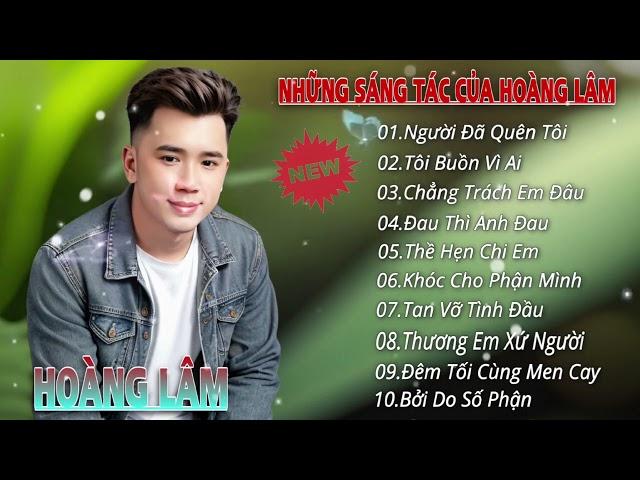 Liên Khúc Tổng Hợp Các Sáng Tác Của Hoàng Lâm- Người Đã Quên Tôi - Hoàng Lâm