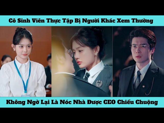 Cô Sinh Viên Thực Tập Bị Người Khác Xem Thường, Không Ngờ Lại Là Nóc Nhà Được CEO Chiều Chuộng