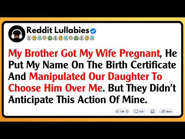 My Brother Got My Wife Pregnant, He Put My Name On The Birth Certificate And Manipulated Our...
