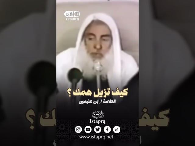 كيف تزيل همك ؟ - العلامة ابن عثيمين رحمه الله
