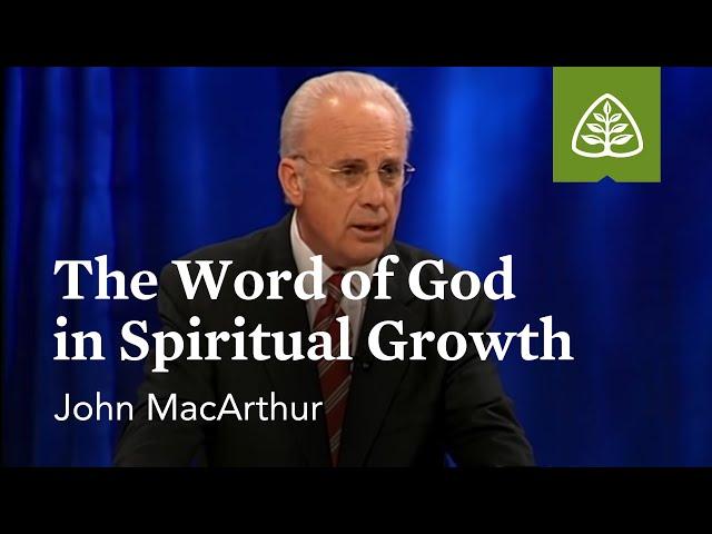 John MacArthur: The Word of God in Spiritual Growth