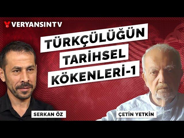 Türkçülüğün tarihsel kökenleri - 1 | Çetin Yetkin -Serkan Öz