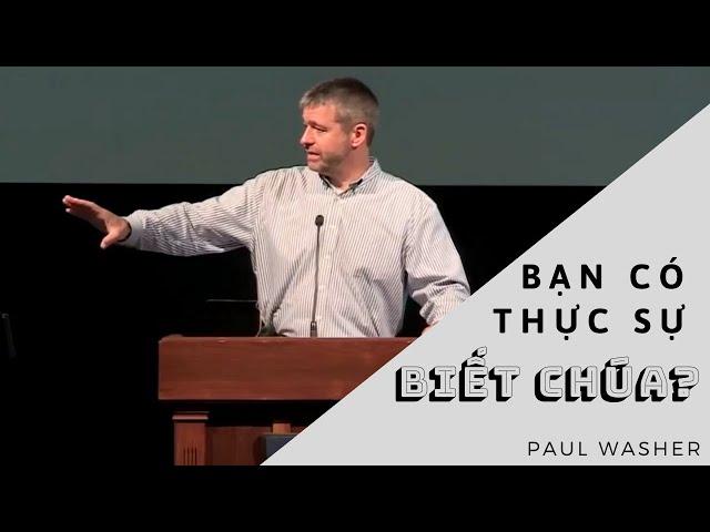 BẠN CÓ THỰC SỰ BIẾT CHÚA? // PAUL WASHER (SỨ ĐIỆP QUYỀN NĂNG)