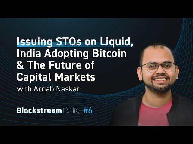 Issuing STOs on Liquid & the Future of Capital Markets with Arnab Naskar - Blockstream Talk #6