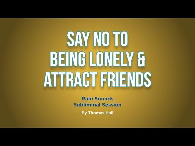 Say No To Being Lonely & Attract Friends - Rain Sounds Subliminal Session - By Minds in Unison