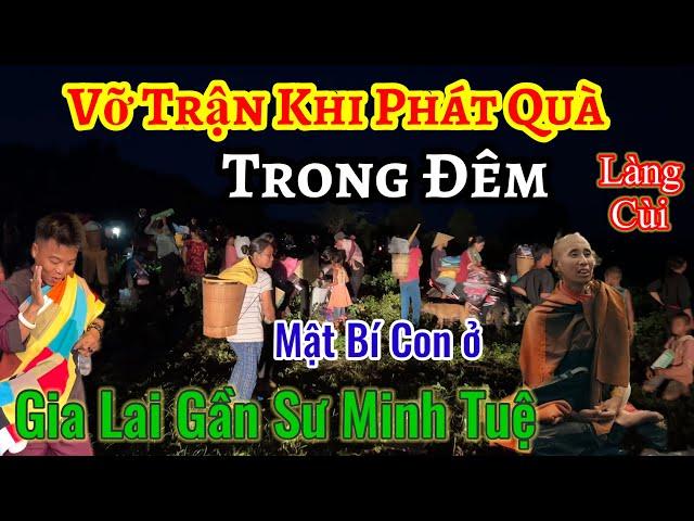 Vỡ trận khi phát quà Trong Đêm  con về gần Sư Minh Tuệ ( Thăm Làng Cùi Gia Lai | Châu Phú Area 51