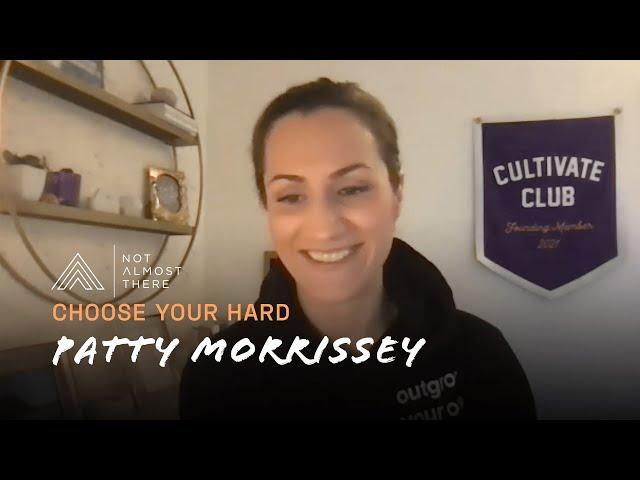 Choose Your Hard with Patty Morrissey  // Not Almost There Podcast