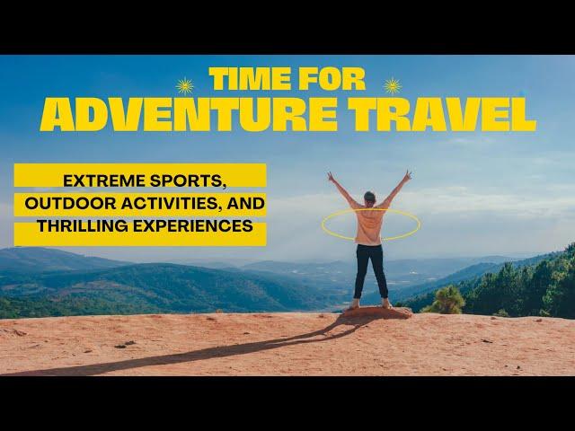 Adventure Travel: Extreme Sports, Outdoor Activities, and Thrilling Experiences