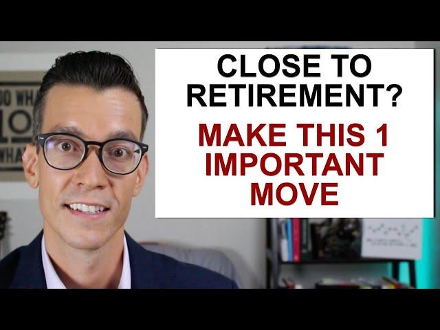 Close To Retirement? Make This One Important Move