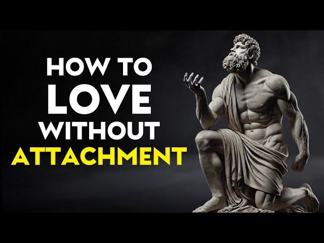 How To Love Without Attachment | Stoicism