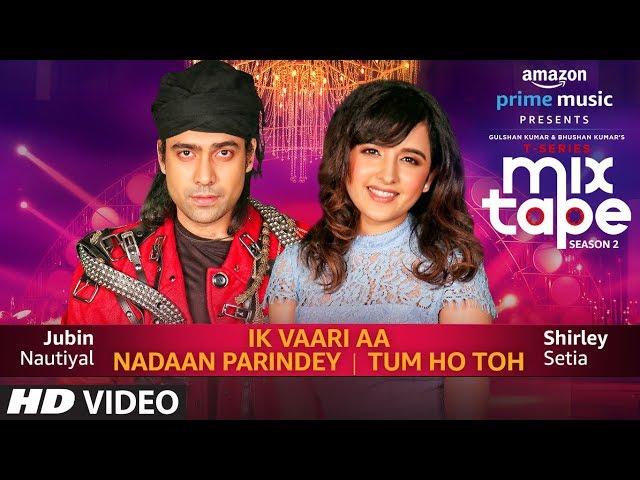 Ik Vaari Aa/Nadaan Parindey/Tum Ho Toh | Shirley Setia,Jubin Nautiyal Abhijit V | Bhushan K Ahmed K