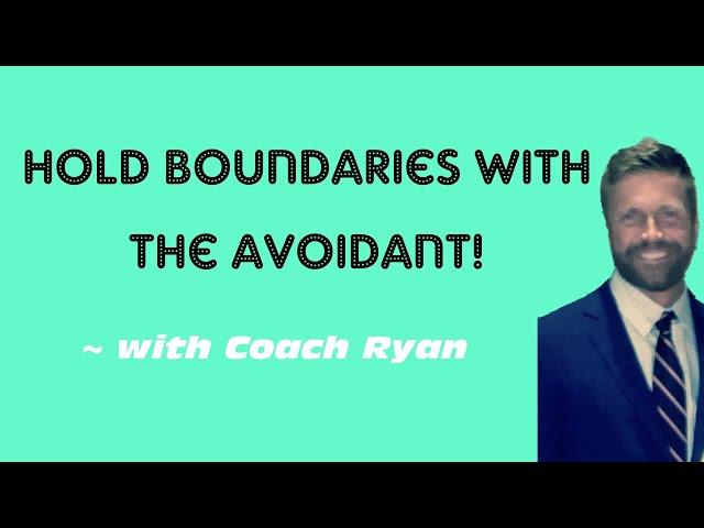 Hold boundaries with the avoidant!