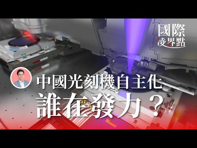 中國光刻機自主化最新進度，是誰在暗中發力？《國際凌界點》S02E12