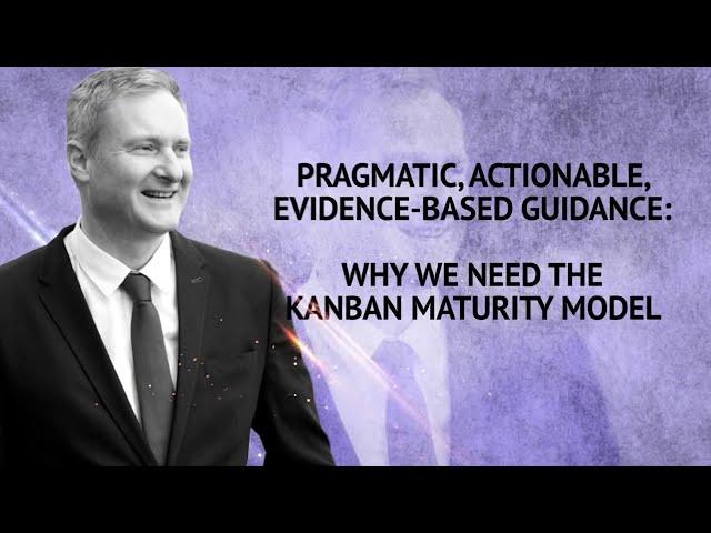 Why We Need the Kanban Maturity Model | David J Anderson | Kanban Experts Series