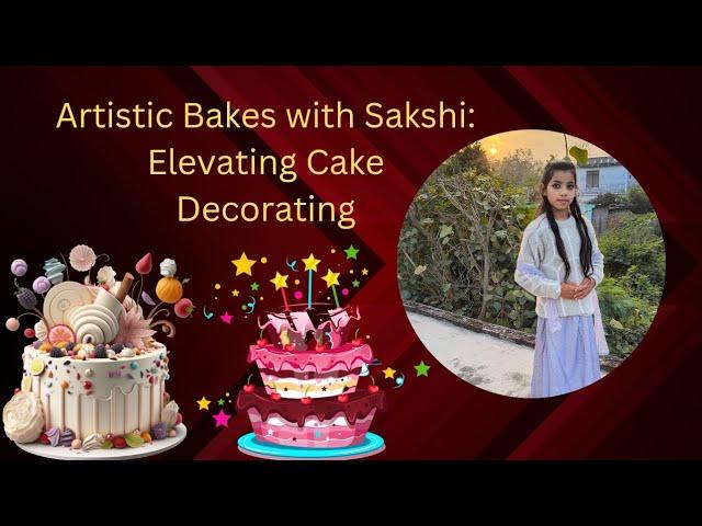 Artistic Bakes with Sakshi: Elevating Cake Decorating